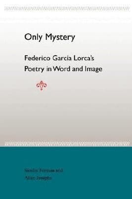 Only Mystery: Federico Garcia Lorca'S Poetry in World and Image