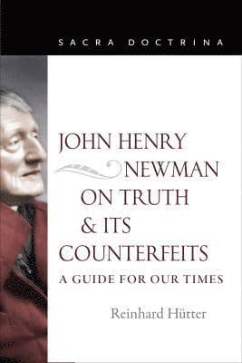 John Henry Newman on Truth and Its Counterfeits