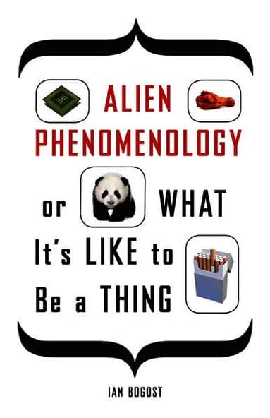 Alien Phenomenology, or What It's Like to Be a Thing