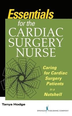 Essentials for the Cardiac Surgery Nurse : Caring for Cardiac Surgery Patients in a Nutshell