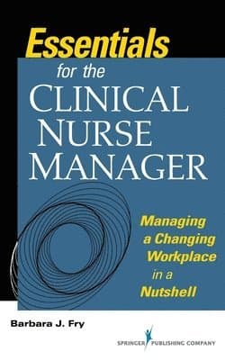 Essentials for the Clinical Nurse Manager : Managing a Changing Workplace in a Nutshell