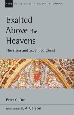 Exalted Above the Heavens: The Risen and Ascended Christ Volume 47