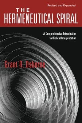 Hermeneutical Spiral - A Comprehensive Introduction to Biblical Interpretation