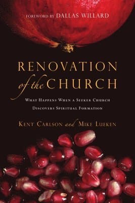 Renovation of the Church - What Happens When a Seeker Church Discovers Spiritual Formation