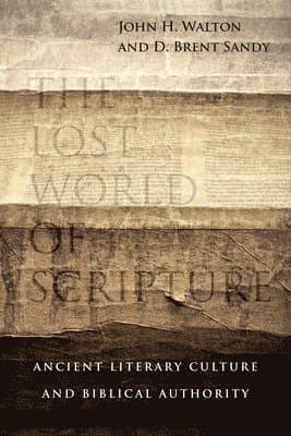 Lost World of Scripture - Ancient Literary Culture and Biblical Authority