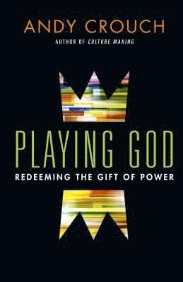 Playing God - Redeeming the Gift of Power
