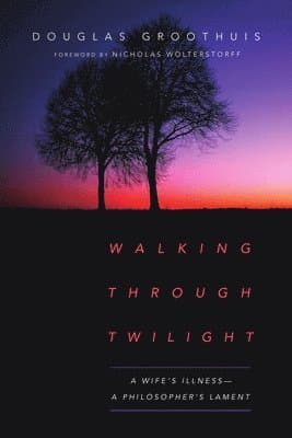 Walking Through Twilight - A Wife?s Illness - A Philosopher?s Lament
