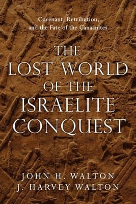 Lost World of the Israelite Conquest - Covenant, Retribution, and the Fate of the Canaanites