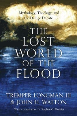 Lost World of the Flood - Mythology, Theology, and the Deluge Debate