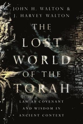 Lost World of the Torah - Law as Covenant and Wisdom in Ancient Context