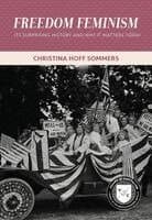 Freedom Feminism: Its Surprising History and Why It Matters Today