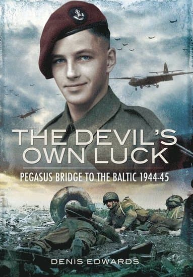 Devil's Own Luck: Pegasus Bridge to the Baltic 1944-45