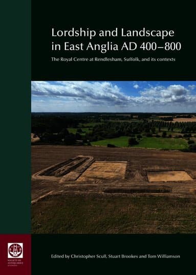 Lordship and Landscape in East Anglia AD400-800