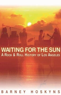Waiting for the Sun: A Rock & Roll History of Los Angeles