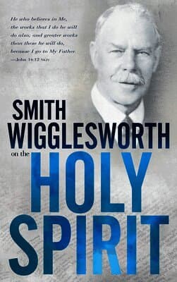 Smith Wigglesworth on the Holy Spirit