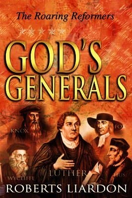 God's Generals: The Roaring Reformers (Spiritual Biographies from the Reformation, Including Martin Luther, John Calvin, John Wycliffe
