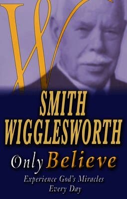 Smith Wigglesworth Only Believe