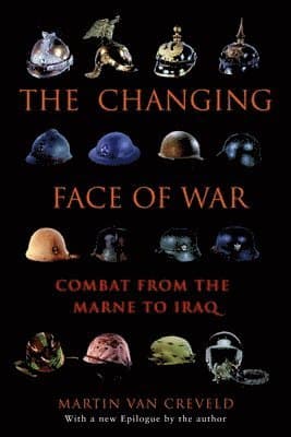 The Changing Face of War: Combat from the Marne to Iraq