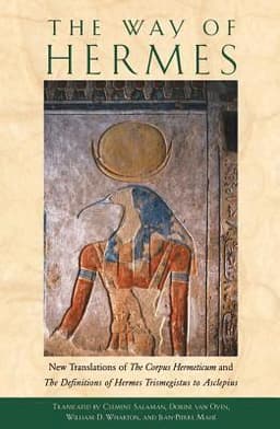 The Way of Hermes: New Translations of the Corpus Hermeticum and the Definitions of Hermes Trismegistus to Asclepius