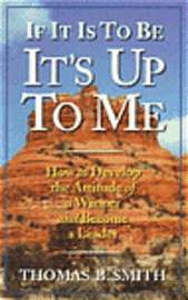If It is to Be, It's Up to Me: How to Develop the Attitude of a Winner and Become a Leader