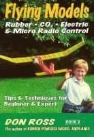 Flying Models: Rubber, CO2, Electric & Micro Radio Control: Tips & Techinques for Beginner & Expert