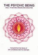 The Psychic Being: Soul: It's Nature, Mission and Evolution