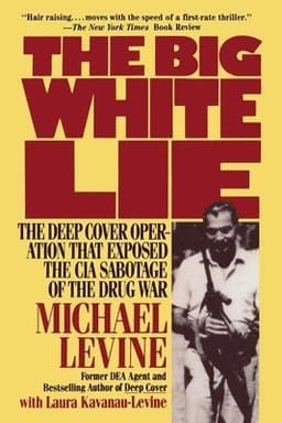 The Big White Lie: The Deep Cover Operation That Exposed the CIA Sabotage of the Drug War