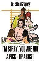 I'm Sorry, You are Not a Pick-Up Artist: A Challenge Your Skills Manual for Men