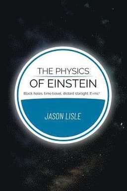 The Physics of Einstein: Black holes, time travel, distant starlight, E=mc2