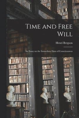 Time and Free Will; an Essay on the Immediate Data of Consciousness