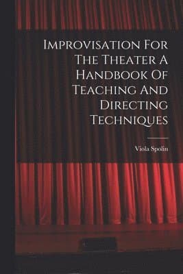 Improvisation For The Theater A Handbook Of Teaching And Directing Techniques