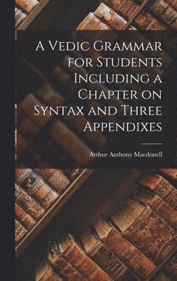 Vedic Grammar for Students Including a Chapter on Syntax and Three Appendixes