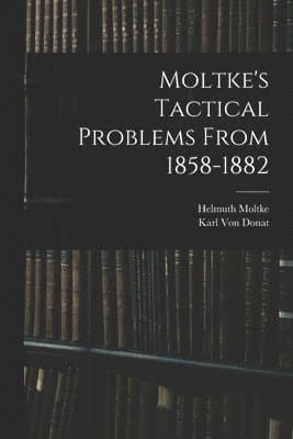 Moltke's Tactical Problems From 1858-1882
