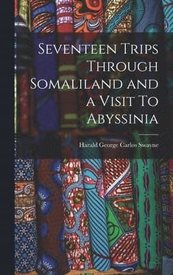 Seventeen Trips Through Somaliland and a Visit To Abyssinia