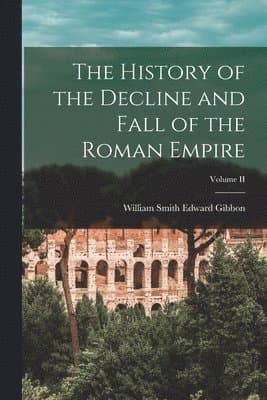 History of the Decline and Fall of the Roman Empire; Volume II
