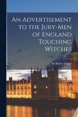 Advertisement to the Jury-men of England Touching Witches