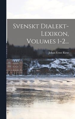 Svenskt Dialekt-lexikon, Volumes 1-2...