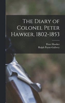 Diary of Colonel Peter Hawker, 1802-1853