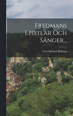 Fredmans Epistlar Och Sånger...