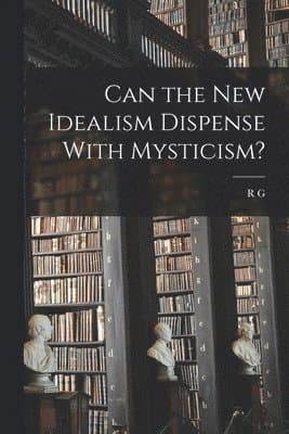 Can the new Idealism Dispense With Mysticism?