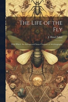 Life of the Fly; With Which are Interspersed Some Chapters of Autobiography