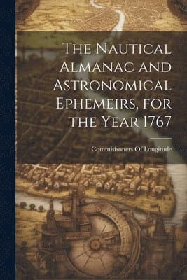 Nautical Almanac and Astronomical Ephemeirs, for the Year 1767