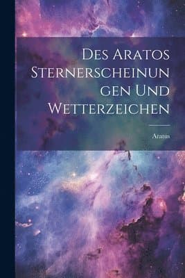 Des Aratos Sternerscheinungen und Wetterzeichen