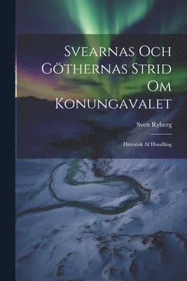 Svearnas Och Göthernas Strid Om Konungavalet