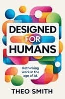 Designed for Humans - Rethinking work in the age of AI