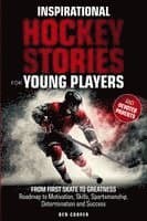 Inspirational Hockey Stories for Young Players and their Devoted Parents