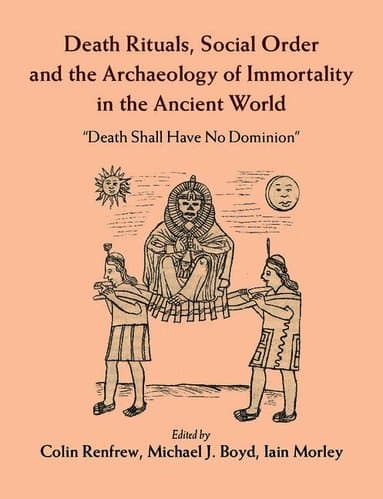 Death Rituals, Social Order and the Archaeology of Immortality in the Ancient World