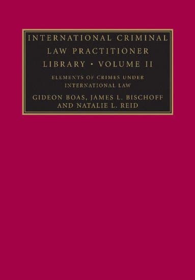 International Criminal Law Practitioner Library: Volume 2, Elements of Crimes under International Law