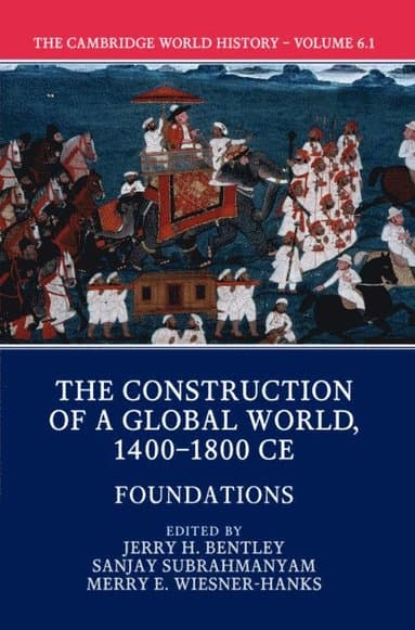 The Cambridge World History: Volume 6, The Construction of a Global World, 1400-1800 CE, Part 1, Foundations