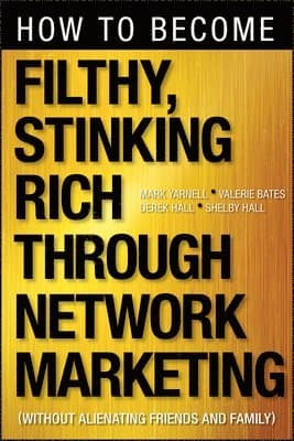 How to Become Filthy, Stinking Rich Through Network Marketing